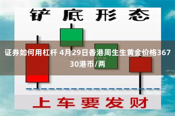 证券如何用杠杆 4月29日香港周生生黄金价格36730港币/两