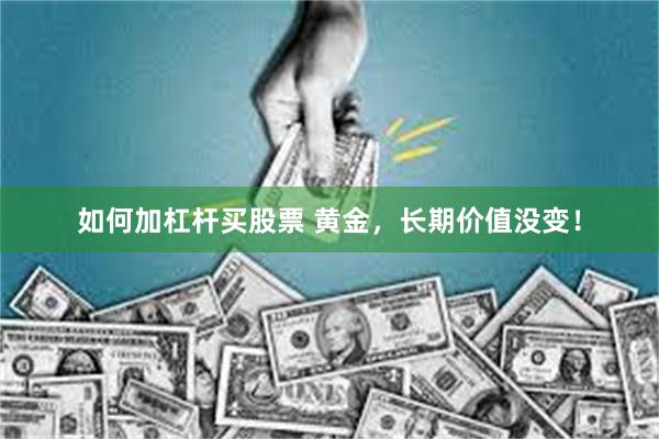 如何加杠杆买股票 黄金，长期价值没变！