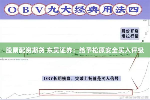 股票配资期货 东吴证券：给予松原安全买入评级