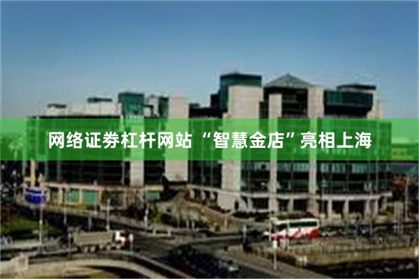 网络证劵杠杆网站 “智慧金店”亮相上海