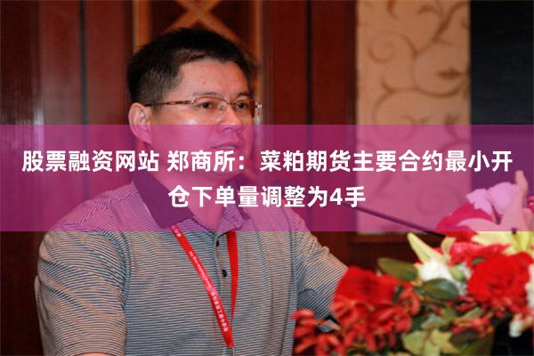 股票融资网站 郑商所：菜粕期货主要合约最小开仓下单量调整为4手